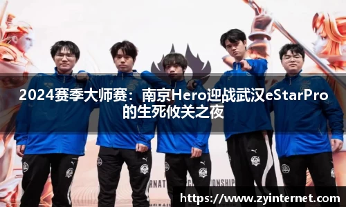 2024赛季大师赛：南京Hero迎战武汉eStarPro的生死攸关之夜
