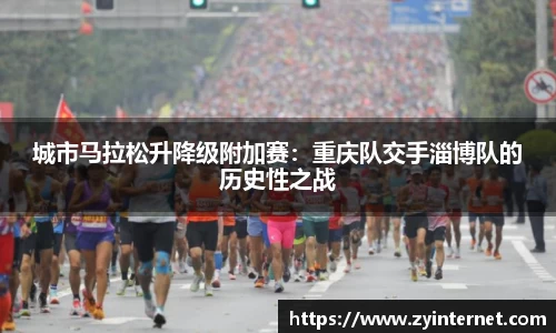城市马拉松升降级附加赛：重庆队交手淄博队的历史性之战