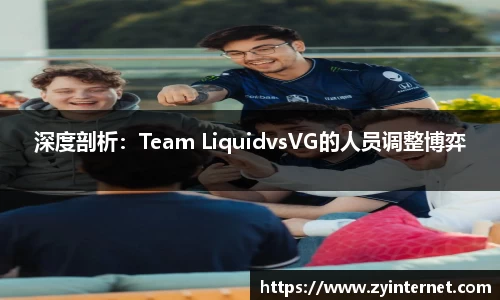 深度剖析：Team LiquidvsVG的人员调整博弈
