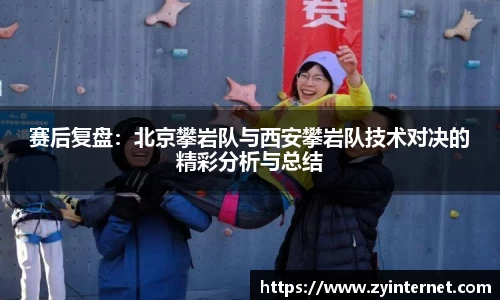 赛后复盘：北京攀岩队与西安攀岩队技术对决的精彩分析与总结