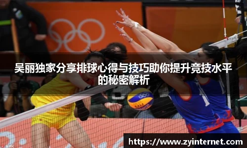 吴丽独家分享排球心得与技巧助你提升竞技水平的秘密解析
